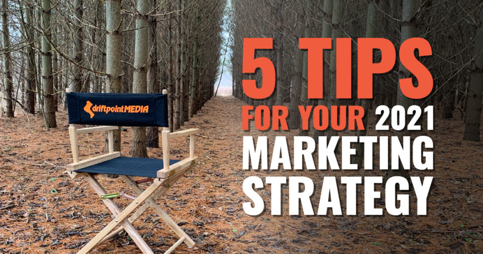 5 Tips for Your 2021 Marketing Strategy